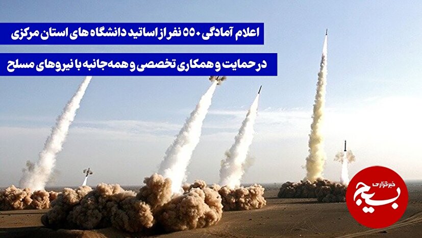 اعلام آمادگی ۵۵۰ نفر از اساتید دانشگاه های استان مرکزی در حمایت و همکاری تخصصی و همه‌جانبه با نیروهای مسلح