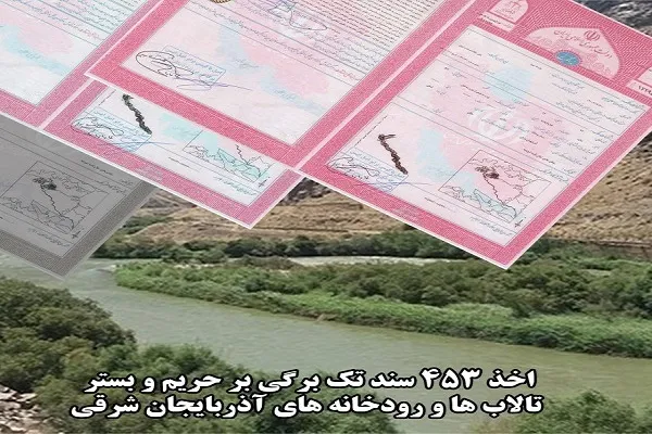 اخذ ۴۵٣ سند تک برگی برای حریم و بستر رودخانه‌ها و تالاب‌های آذربایجان شرقی